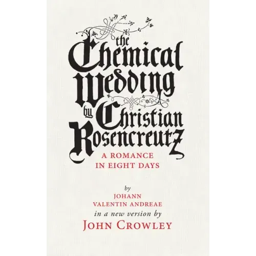 The Chemical Wedding by Christian Rosencreutz: A Romance in Eight Days by Johann Valentin Andreae in a New Version