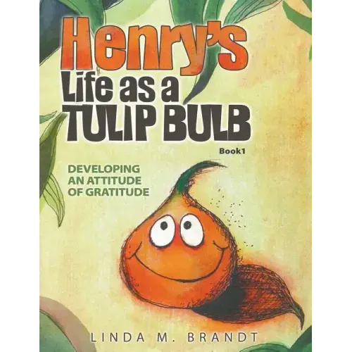 Henry's Life as a Tulip Bulb: Developing an Attitude of Gratitude (Book 1)
