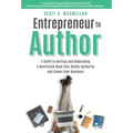 Entrepreneur to Author: 5 Steps to Writing and Publishing a Nonfiction Book That Builds Authority and Grows Your Business