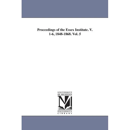 Proceedings of the Essex Institute. V. 1-6, 1848-1868. Vol. 5