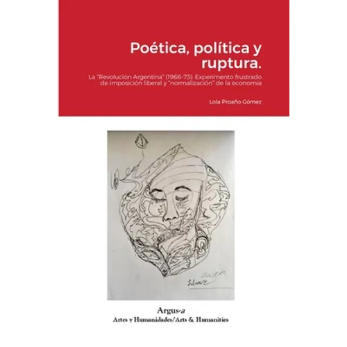 Poética, política y ruptura.: La "Revolución Argentina" (1966-73): Experimento frustrado de imposición liberal y "normalización" de la economía