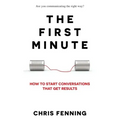 The First Minute: How to start conversations that get results