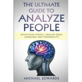 The Ultimate Guide to Analyze People: Speed read people, Analyze Body Language and Personality