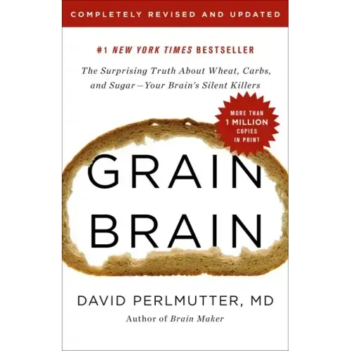 Grain Brain: The Surprising Truth about Wheat, Carbs, and Sugar--Your Brain's Silent Killers