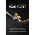 Enterprise Architecture Made Simple: Using the Ready, Set, Go Approach to Achieving Information Centricity