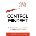 Control Mindset: An Interactive Guide to Freeing Your Mind, Taking Control, and Unlocking The Extraordinary
