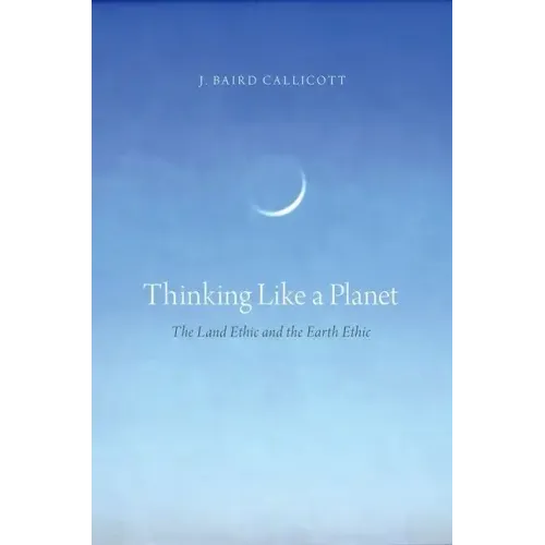 Thinking Like a Planet: The Land Ethic and the Earth Ethic