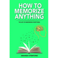 How To Memorize Anything: The Art Of Memorizing Everything