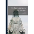 St. Elizabeth of Hungary: Patroness of the Third Order