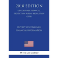 Privacy of Consumer Financial Information (US Consumer Financial Protection Bureau Regulation) (CFPB) (2018 Edition)
