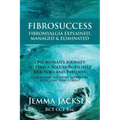 FibroSuccess: Fibromyalgia Explained, Managed & Eliminated