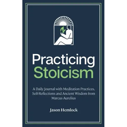 Practicing Stoicism: A Daily Journal with Meditation Practices, Self-Reflections and Ancient Wisdom from Marcus Aurelius