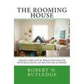 The Rooming House: Create Cash Flow & Build Your Wealth With Real Estate, No Matter The Economy