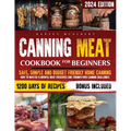 Canning Meat Cookbook for Beginners: Safe, Simple and Budget Friendly Home Canning. How to Master Flavorful Meat Preserves and Triumph over Canning Ch