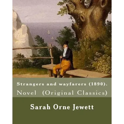 Strangers and wayfarers (1890). By: Sarah Orne Jewett: Novel (Original Classics)