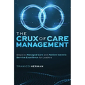 The Crux of Care Management: Steps to Managed Care and Patient-Centric Service Excellence for Leaders