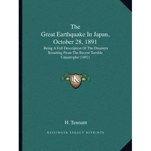 The Great Earthquake in Japan, October 28, 1891: Being a Full Description of the Disasters Resulting from the Recent Terrible Catastrophe (1892)
