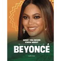 What You Never Knew about Beyoncé