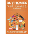 Buy Homes Not Shoes (Or Other Stuff): A Women's Guide to Buying Her First Home