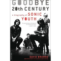 Goodbye 20th Century: A Biography of Sonic Youth