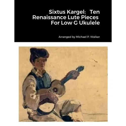 Sixtus Kargel: Ten Renaissance Lute Pieces For Low G Ukulele