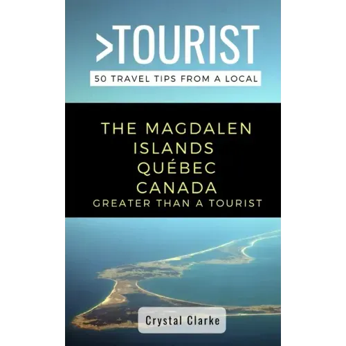 Greater Than a Tourist - The Magdalen Islands Québec Canada: 50 Travel Tips from a Local
