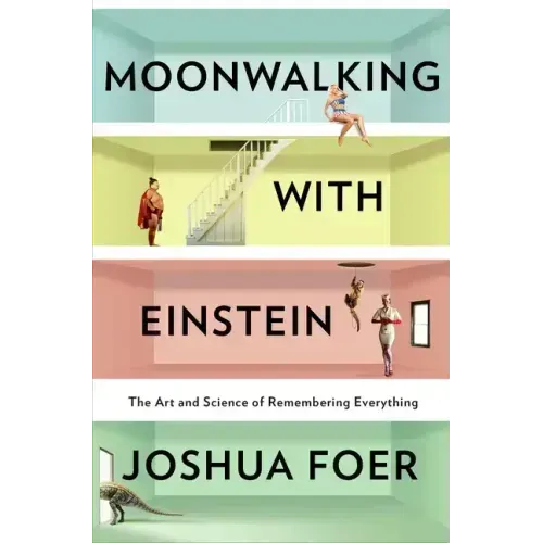 Moonwalking with Einstein: The Art and Science of Remembering Everything
