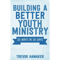 Building a Better Youth Ministry: 30 Ways in 30 Days