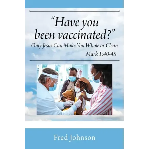 Have You Been Vaccinated? Only Jesus Can Make You Whole or Clean