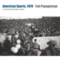 Tod Papageorge: American Sports, 1970: Or, How We Spent the War in Vietnam
