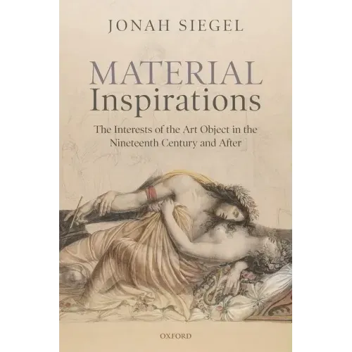 Material Inspirations: The Interests of the Art Object in the Nineteenth Century and After