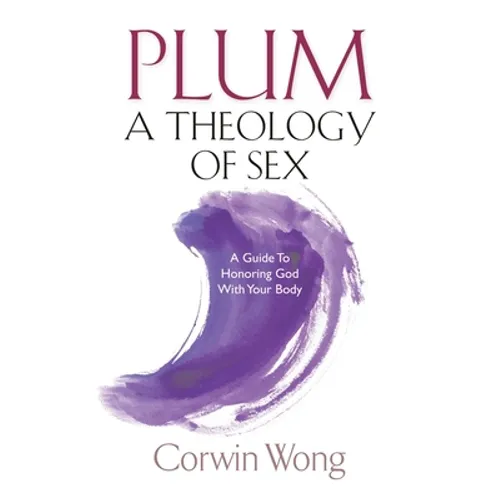 PLUM A Theology of Sex: A Guide To Honoring God With Your Body