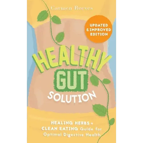 Healthy Gut Solution: Healing Herbs & Clean Eating Guide for Optimal Digestive Health