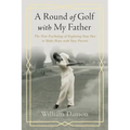 A Round of Golf with My Father: The New Psychology of Exploring Your Past to Make Peace with Your Present