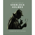 The Little Book of Sherlock Holmes: Elementary Wit & Wisdom