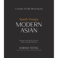 Sarah Tiong's Modern Asian: Recipes and Stories from an Asian-Australian Kitchen