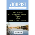 Greater Than a Tourist- The Lower Rio Grande Valley Texas USA: 50 Travel Tips from a Local