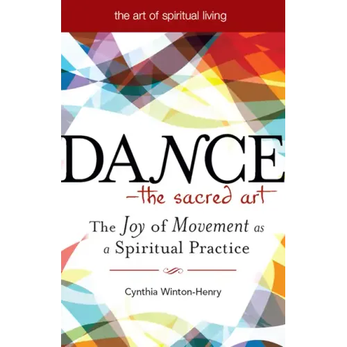 Dance--The Sacred Art: The Joy of Movement as a Spiritual Practice