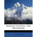Martin Luther, the Reformer