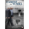 Caminé sobre mi tumba