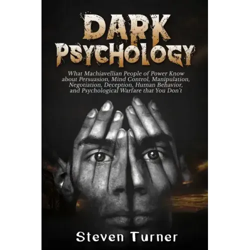 Dark Psychology: What Machiavellian People of Power Know about Persuasion, Mind Control, Manipulation, Negotiation, Deception, Human Be