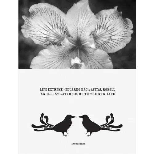 Eduardo Kac & Avital Ronell: Life Extreme: An Illustrated Guide to the New Life