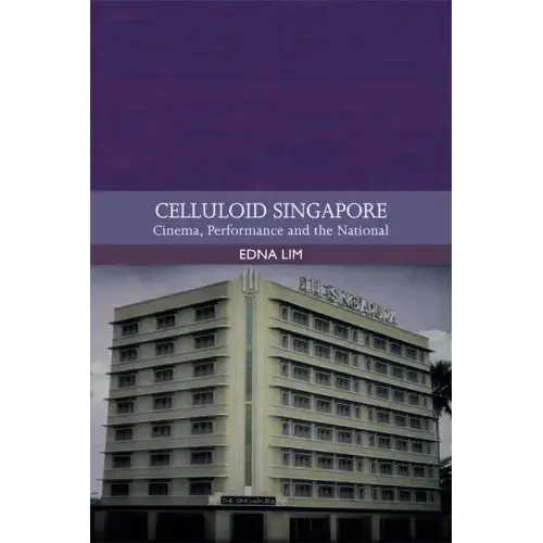 Celluloid Singapore: Cinema, Performance and the National