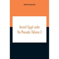 Ancient Egypt Under The Pharaohs (Volume I)