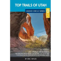 Top Trails of Utah: Includes Zion, Bryce, Capitol Reef, Canyonlands, Arches, Grand Staircase, Coral Pink Sand Dunes, Goblin Valley, and Glen Canyon