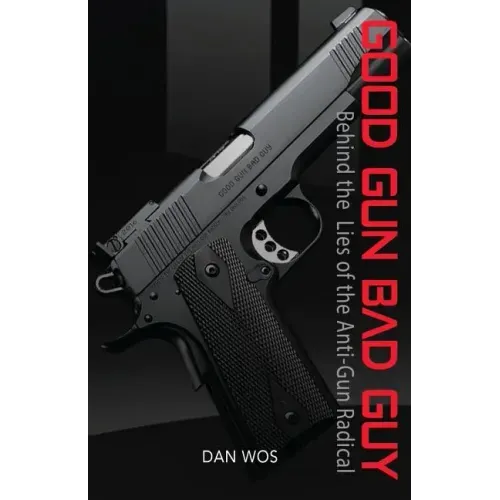 Good Gun Bad Guy: Behind the Lies of the Anti-Gun Radical