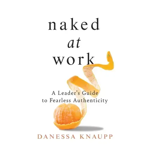 Naked at Work: A Leader's Guide to Fearless Authenticity