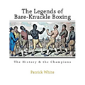 The Legends of Bare-Knuckle Boxing: The History & the Champions