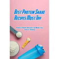 Best Protein Shake Recipes Must Try: Protein Shake Recipes to Make You Lean & Strong: Protein Shakes Recipes for Weight Loss