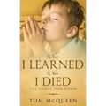 What I Learned When I Died: Life Lessons From Heaven